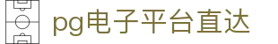 pg电子平台直达 - 业界领先的数字娱乐专家
